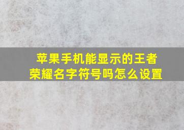 苹果手机能显示的王者荣耀名字符号吗怎么设置