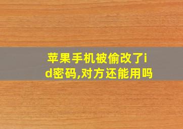 苹果手机被偷改了id密码,对方还能用吗