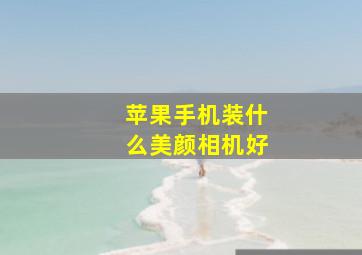 苹果手机装什么美颜相机好