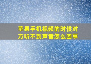 苹果手机视频的时候对方听不到声音怎么回事