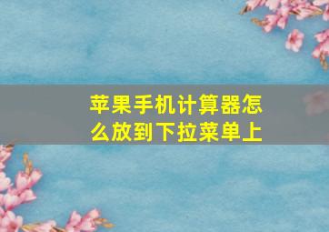 苹果手机计算器怎么放到下拉菜单上