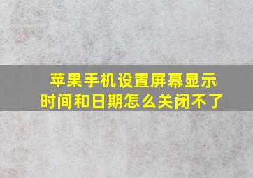 苹果手机设置屏幕显示时间和日期怎么关闭不了