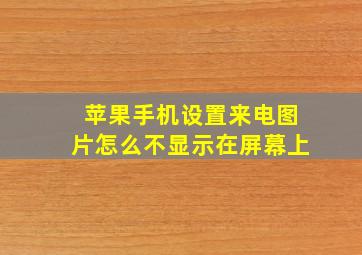 苹果手机设置来电图片怎么不显示在屏幕上