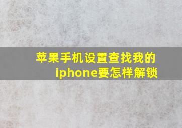 苹果手机设置查找我的iphone要怎样解锁