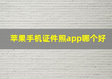 苹果手机证件照app哪个好