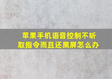 苹果手机语音控制不听取指令而且还黑屏怎么办