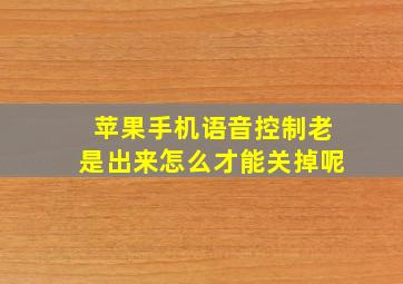 苹果手机语音控制老是出来怎么才能关掉呢