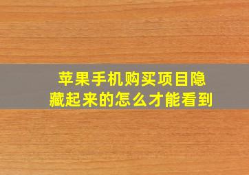 苹果手机购买项目隐藏起来的怎么才能看到