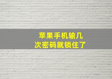 苹果手机输几次密码就锁住了