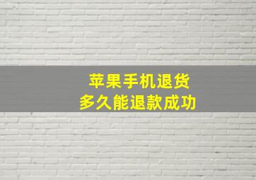 苹果手机退货多久能退款成功