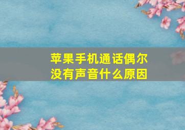 苹果手机通话偶尔没有声音什么原因