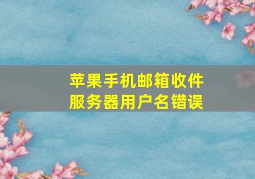 苹果手机邮箱收件服务器用户名错误