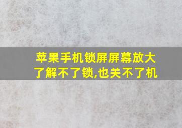 苹果手机锁屏屏幕放大了解不了锁,也关不了机