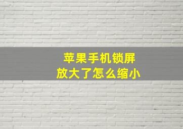 苹果手机锁屏放大了怎么缩小