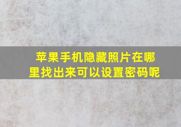 苹果手机隐藏照片在哪里找出来可以设置密码呢