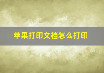 苹果打印文档怎么打印