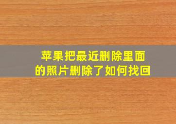 苹果把最近删除里面的照片删除了如何找回