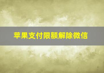 苹果支付限额解除微信