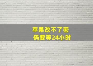 苹果改不了密码要等24小时