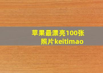 苹果最漂亮100张照片keitimao