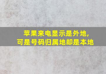 苹果来电显示是外地,可是号码归属地却是本地