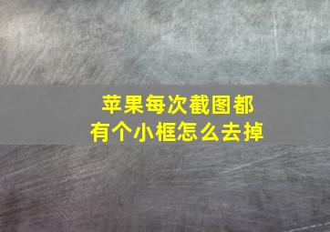 苹果每次截图都有个小框怎么去掉