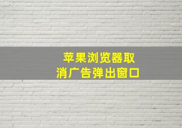 苹果浏览器取消广告弹出窗口