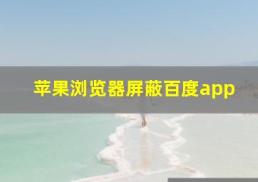 苹果浏览器屏蔽百度app