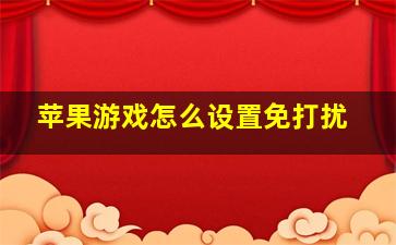 苹果游戏怎么设置免打扰