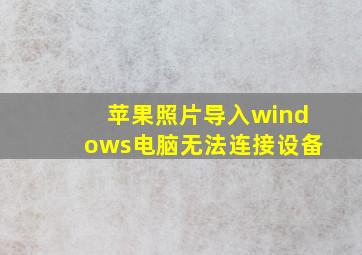 苹果照片导入windows电脑无法连接设备