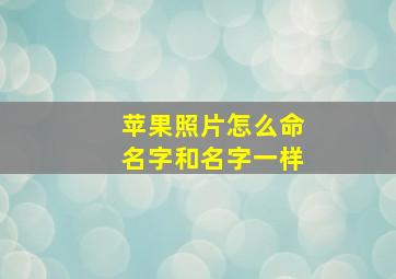 苹果照片怎么命名字和名字一样