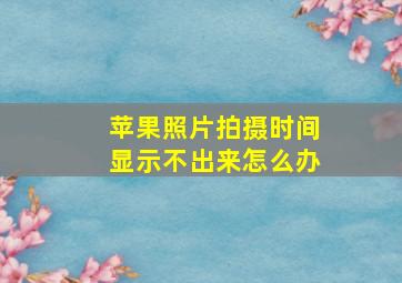 苹果照片拍摄时间显示不出来怎么办