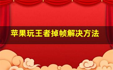 苹果玩王者掉帧解决方法