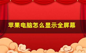 苹果电脑怎么显示全屏幕