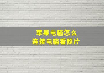 苹果电脑怎么连接电脑看照片