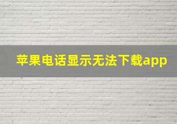 苹果电话显示无法下载app