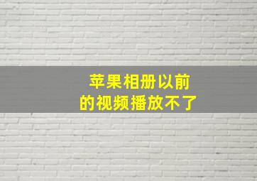 苹果相册以前的视频播放不了