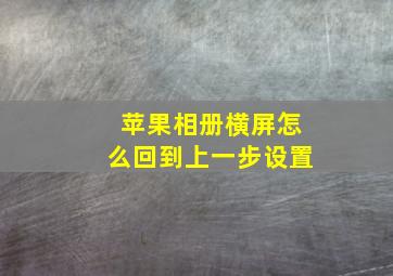 苹果相册横屏怎么回到上一步设置