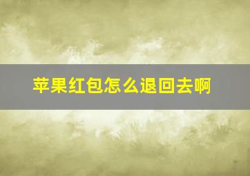 苹果红包怎么退回去啊