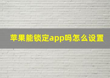 苹果能锁定app吗怎么设置