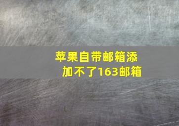 苹果自带邮箱添加不了163邮箱