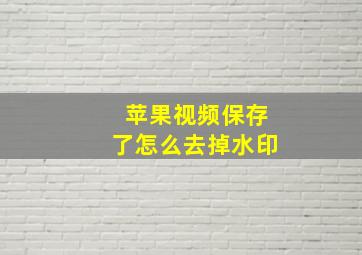 苹果视频保存了怎么去掉水印