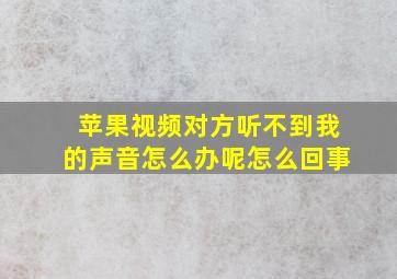 苹果视频对方听不到我的声音怎么办呢怎么回事