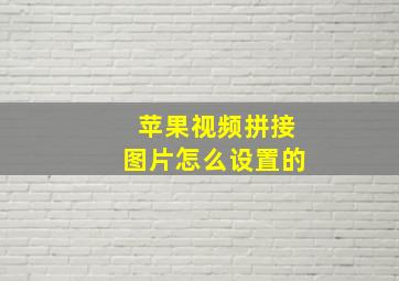 苹果视频拼接图片怎么设置的