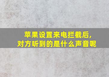 苹果设置来电拦截后,对方听到的是什么声音呢