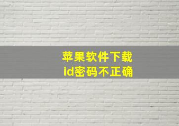 苹果软件下载id密码不正确