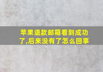 苹果退款邮箱看到成功了,后来没有了怎么回事