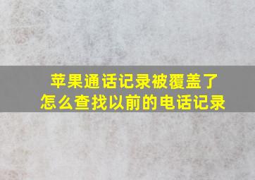 苹果通话记录被覆盖了怎么查找以前的电话记录