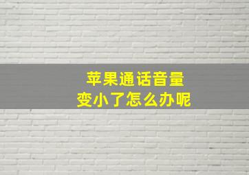 苹果通话音量变小了怎么办呢