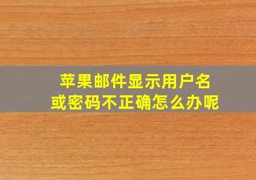 苹果邮件显示用户名或密码不正确怎么办呢